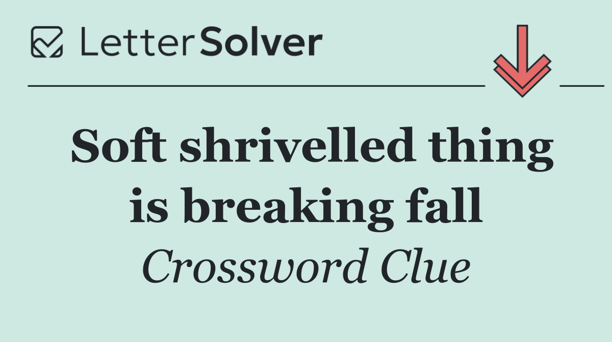 Soft shrivelled thing is breaking fall