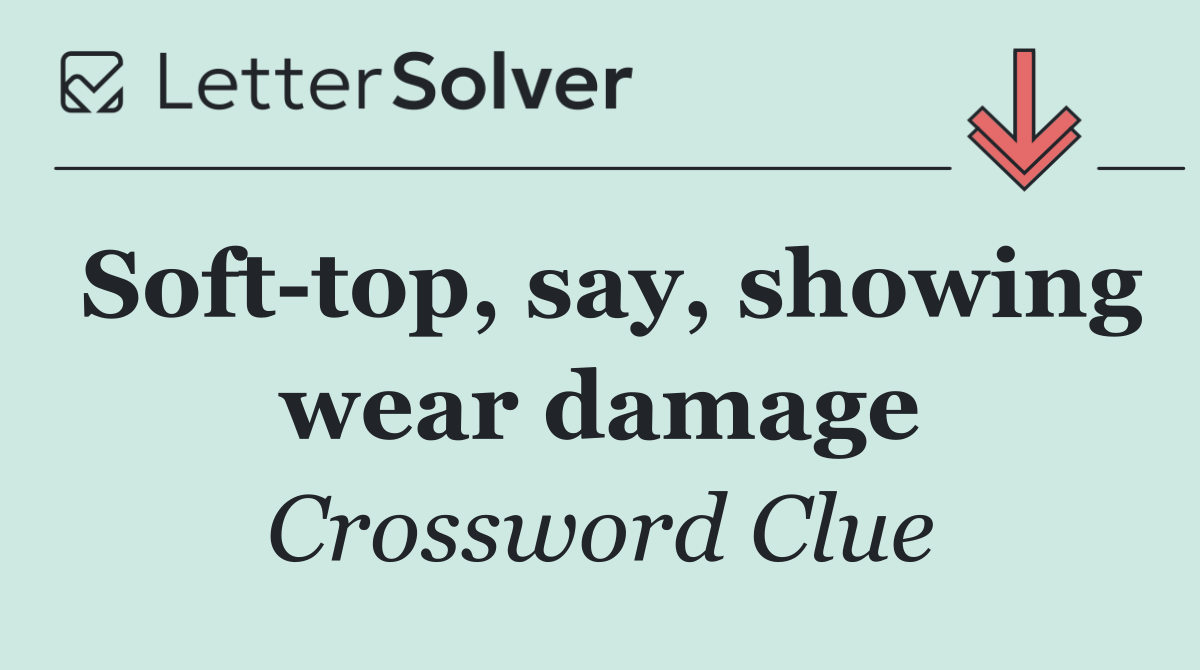 Soft top, say, showing wear damage