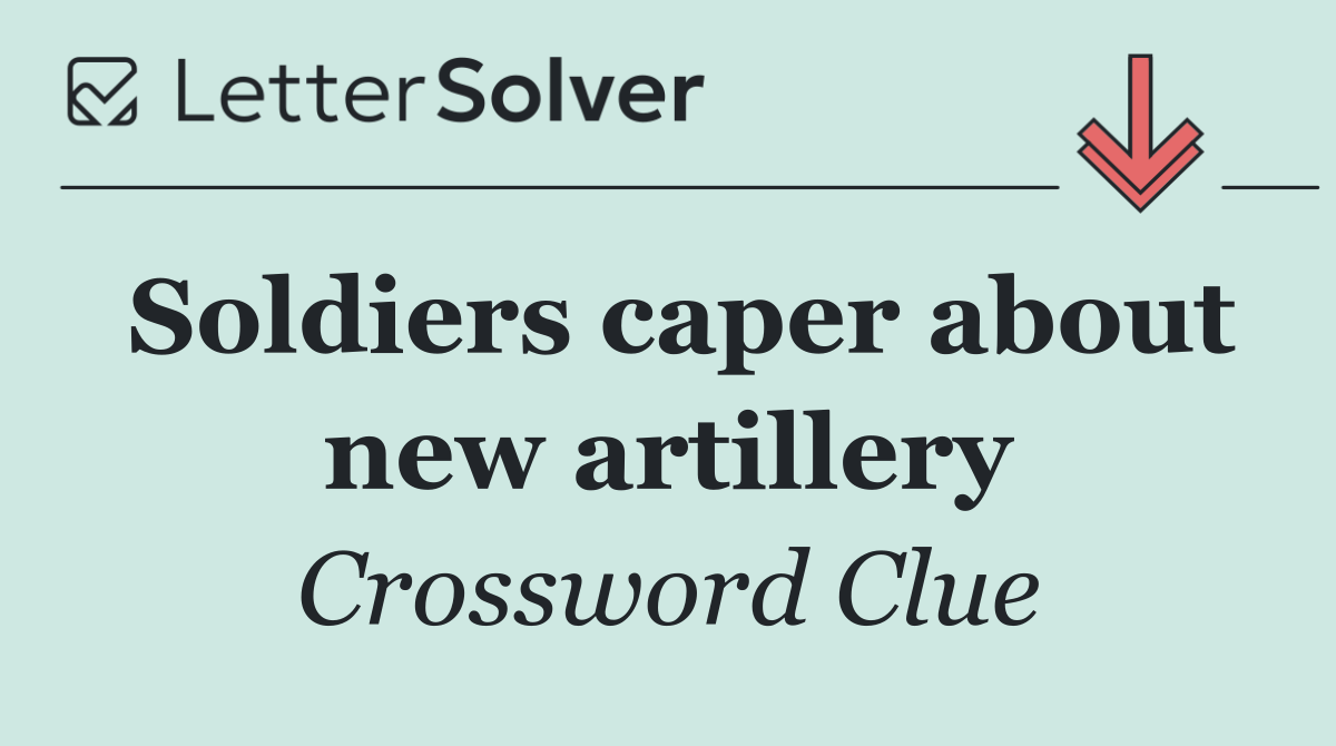 Soldiers caper about new artillery