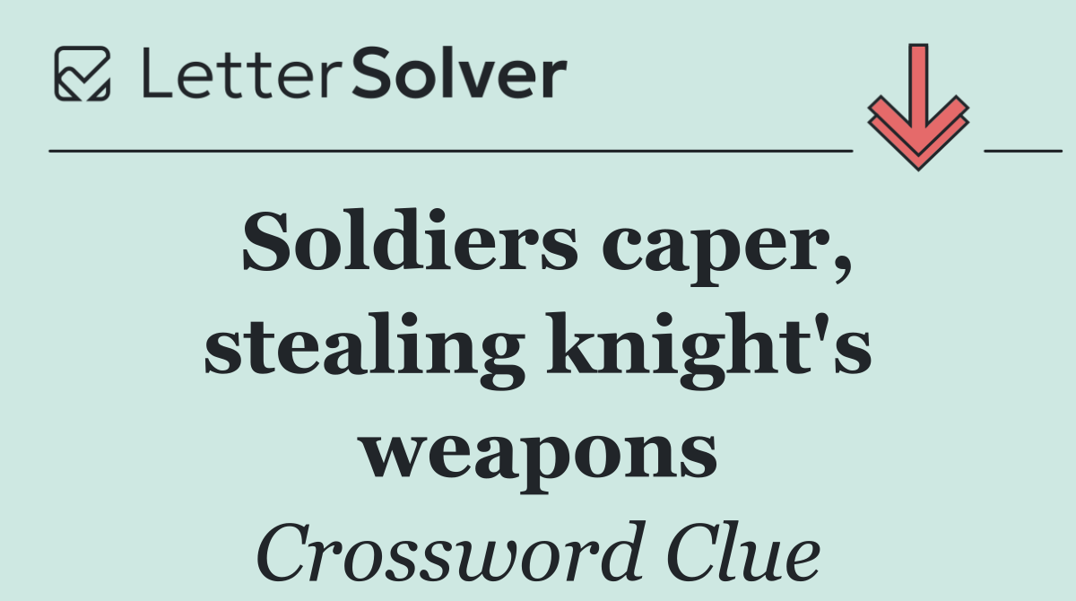 Soldiers caper, stealing knight's weapons