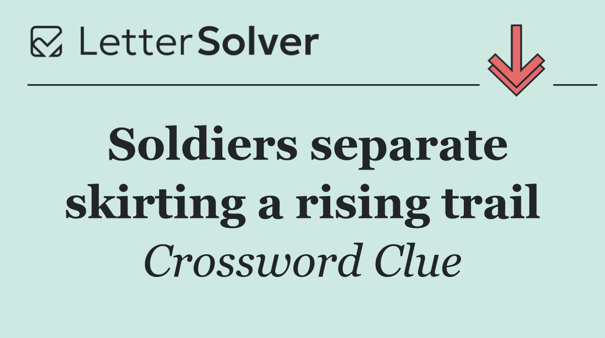 Soldiers separate skirting a rising trail