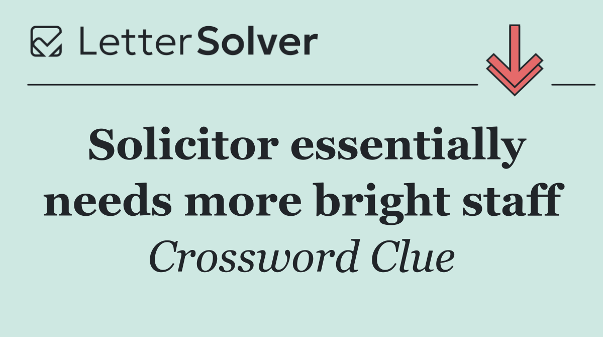 Solicitor essentially needs more bright staff