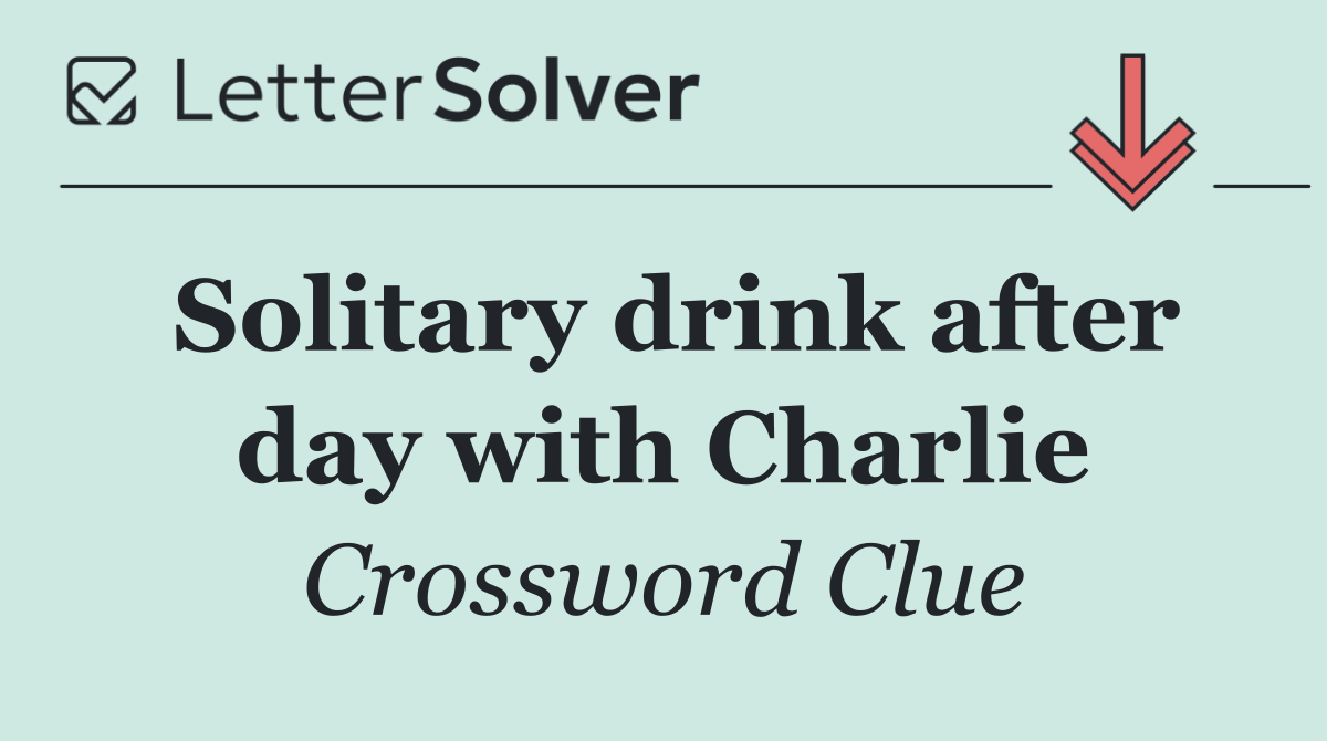 Solitary drink after day with Charlie