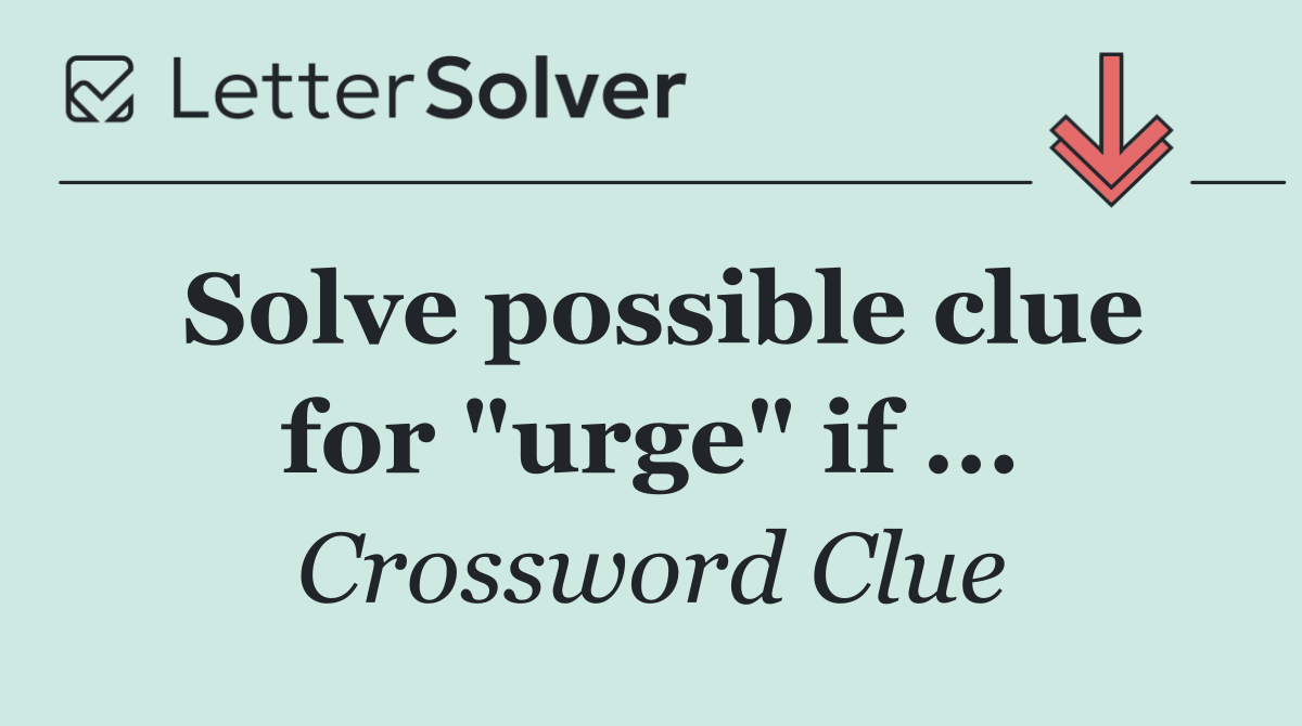 Solve possible clue for "urge" if ...