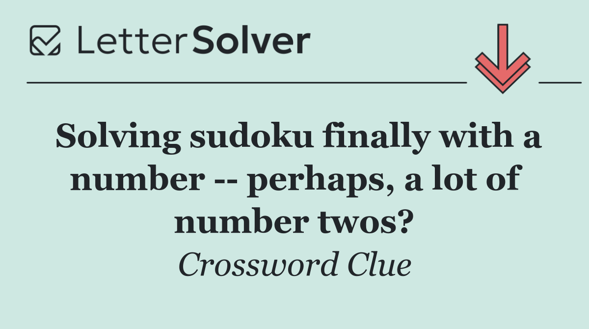 Solving sudoku finally with a number    perhaps, a lot of number twos?