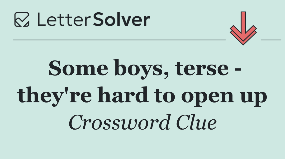 Some boys, terse   they're hard to open up