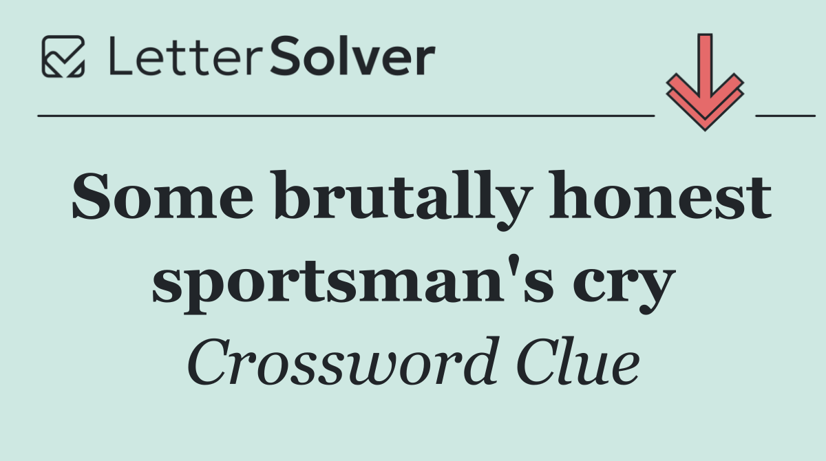 Some brutally honest sportsman's cry