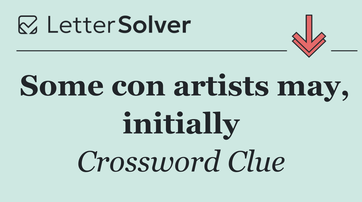 Some con artists may, initially