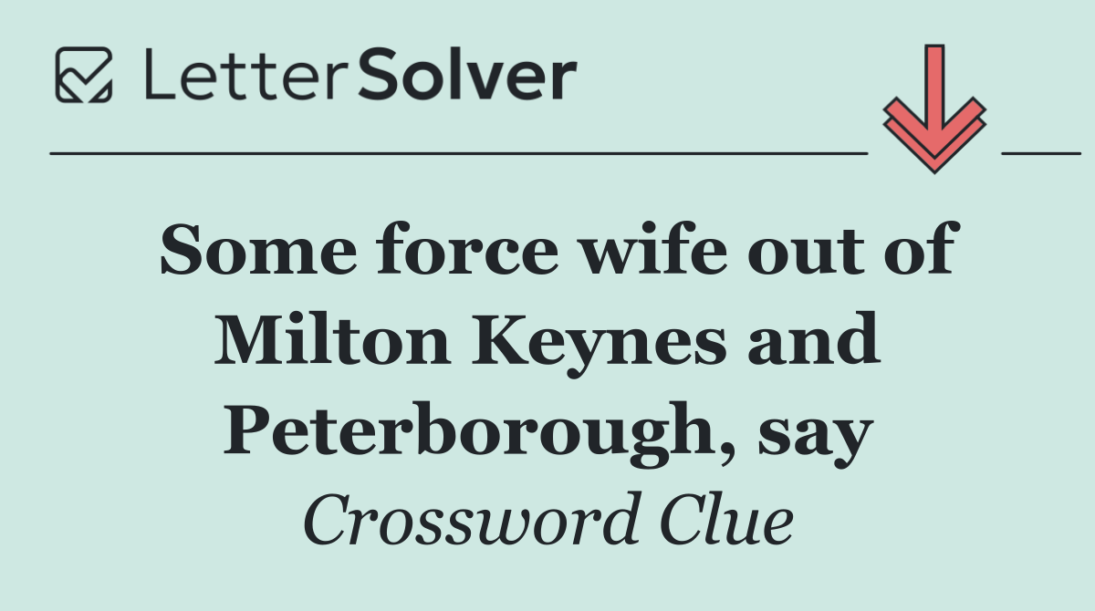 Some force wife out of Milton Keynes and Peterborough, say