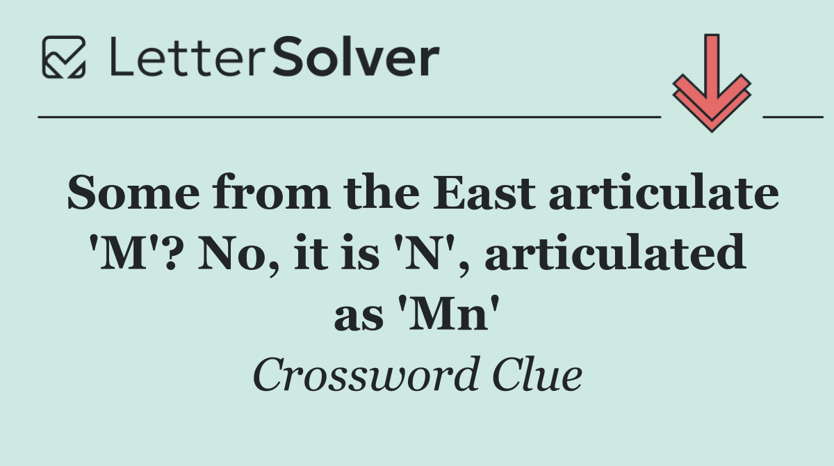 Some from the East articulate 'M'? No, it is 'N', articulated as 'Mn'