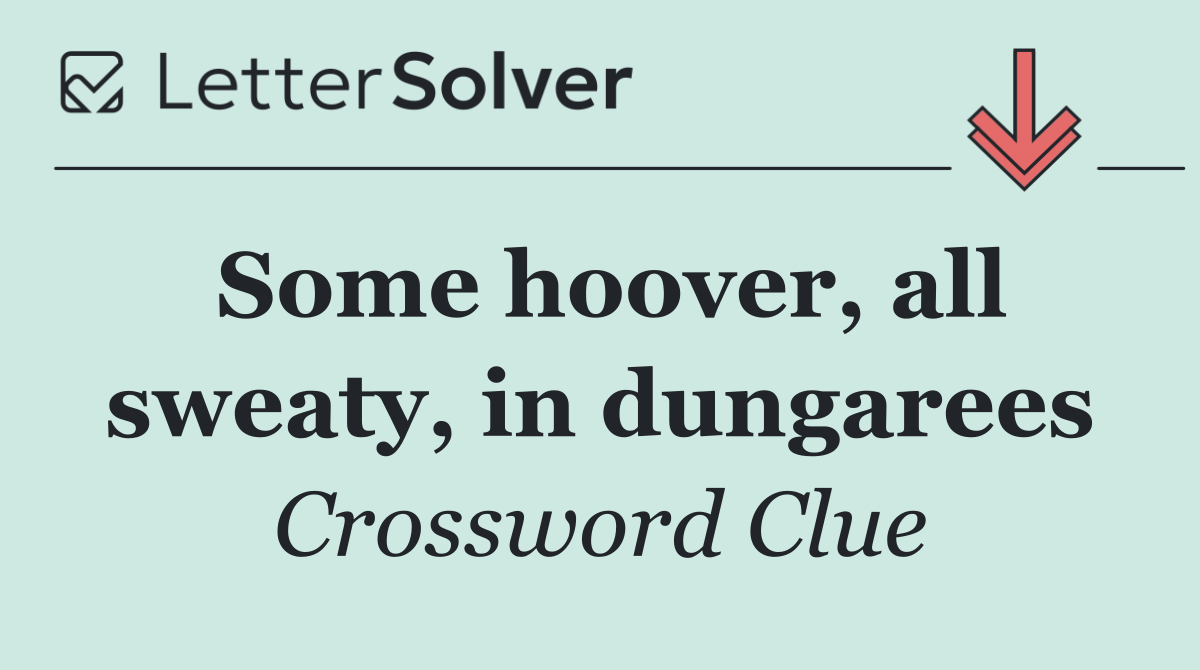 Some hoover, all sweaty, in dungarees