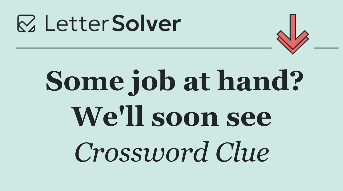 Some job at hand? We'll soon see