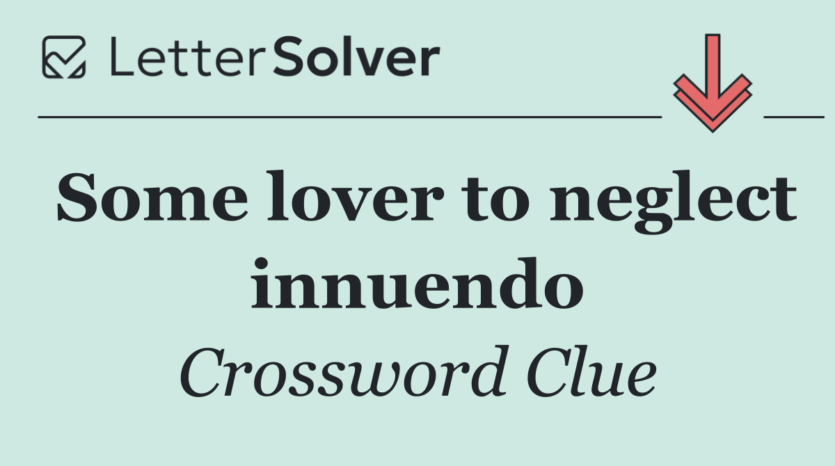 Some lover to neglect innuendo