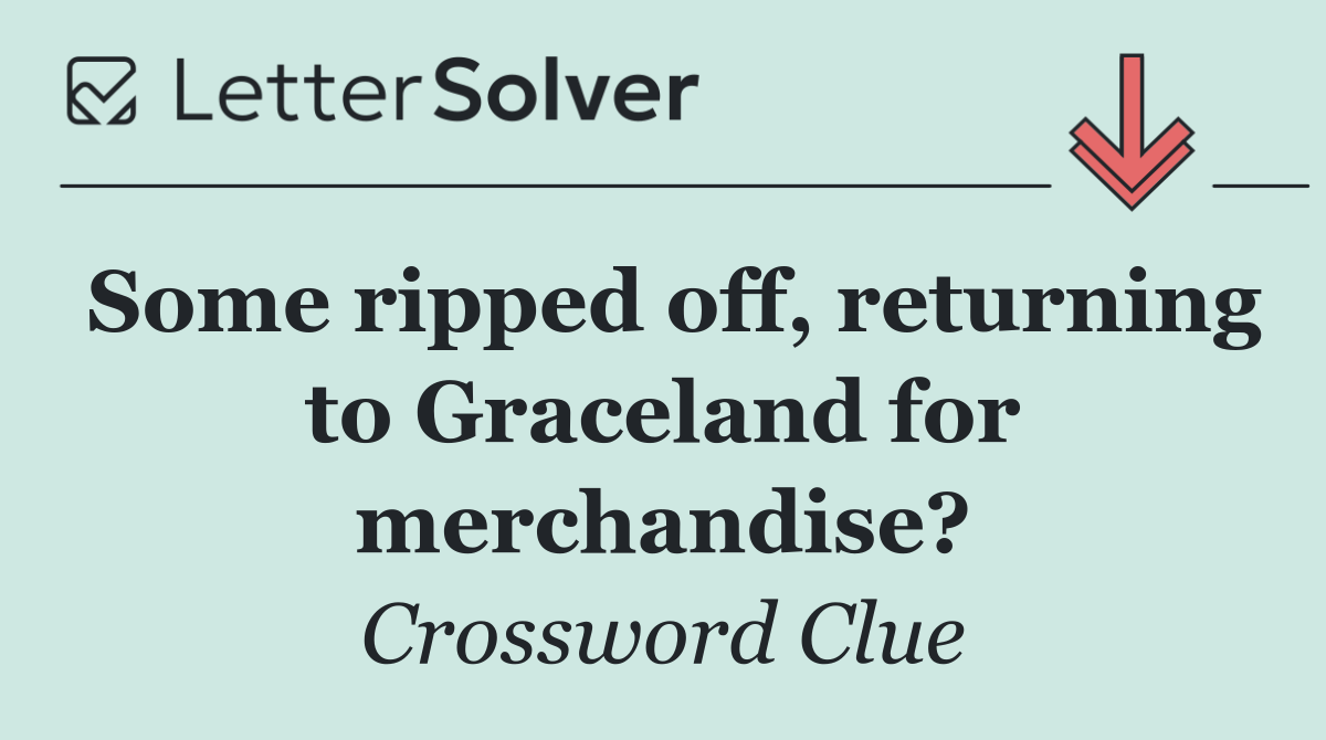 Some ripped off, returning to Graceland for merchandise?