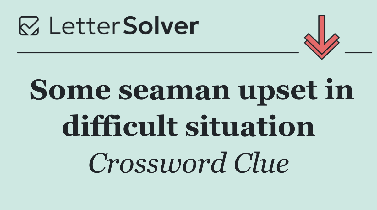 Some seaman upset in difficult situation