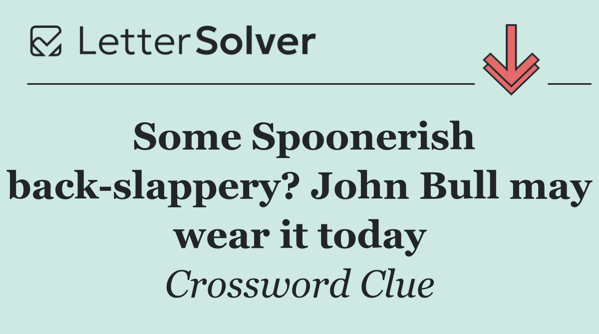 Some Spoonerish back slappery? John Bull may wear it today