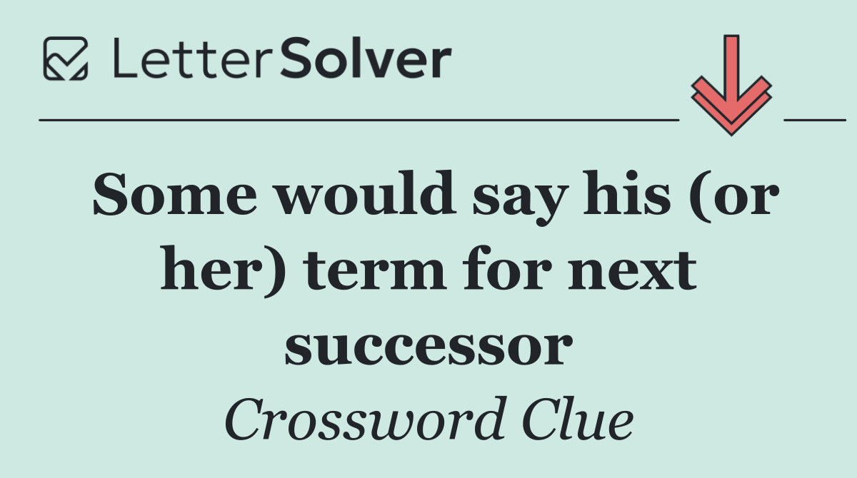 Some would say his (or her) term for next successor