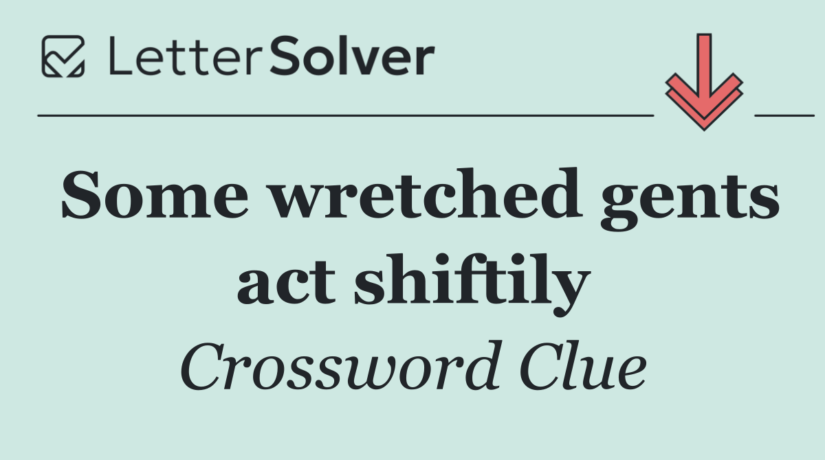 Some wretched gents act shiftily