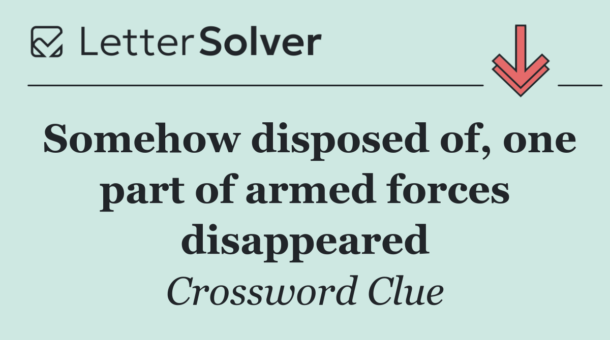 Somehow disposed of, one part of armed forces disappeared
