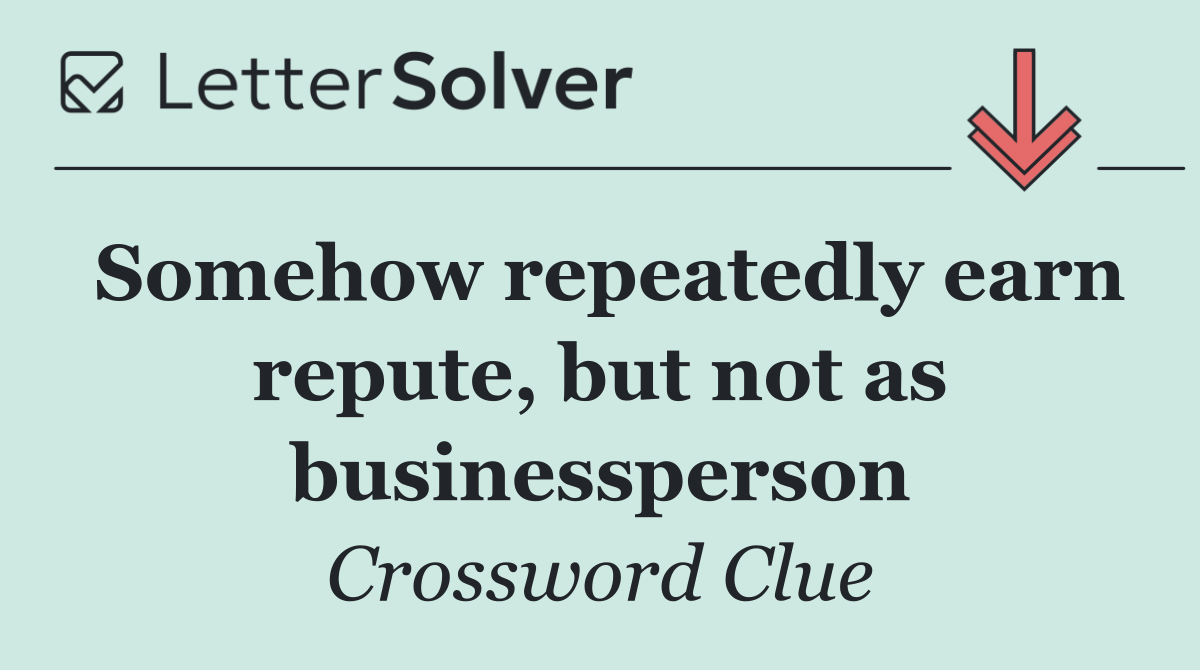 Somehow repeatedly earn repute, but not as businessperson