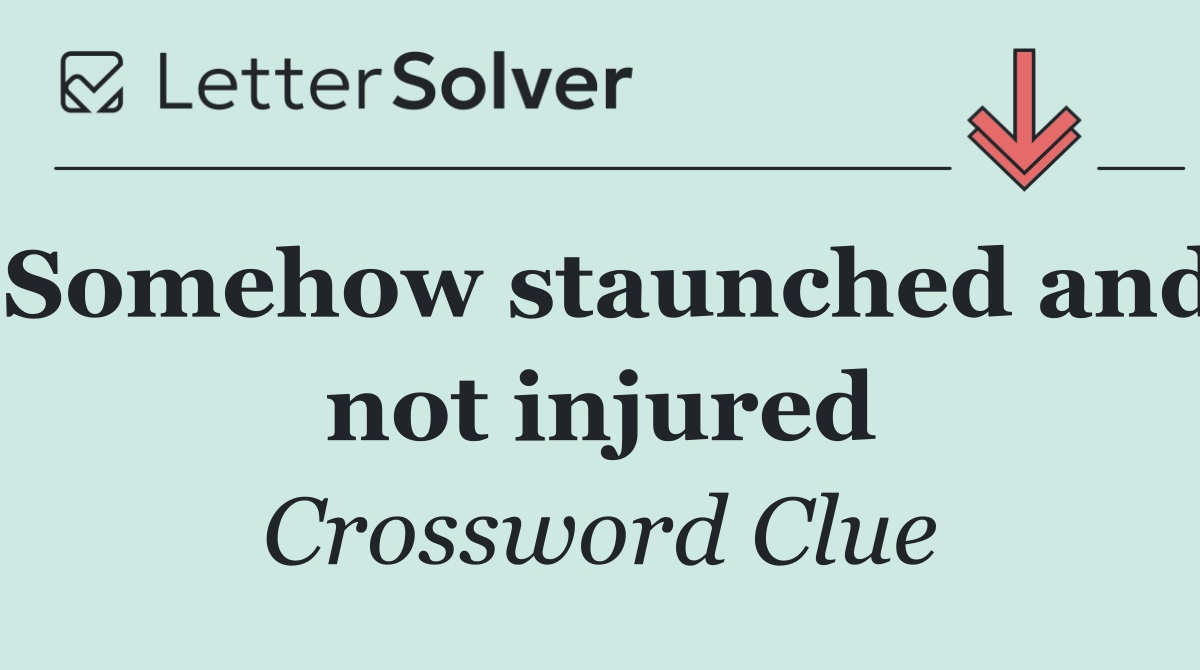 Somehow staunched and not injured