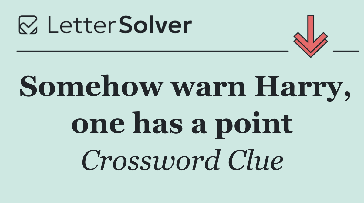 Somehow warn Harry, one has a point