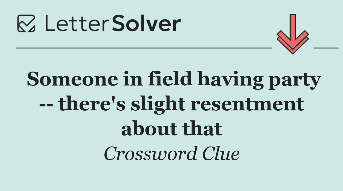 Someone in field having party    there's slight resentment about that