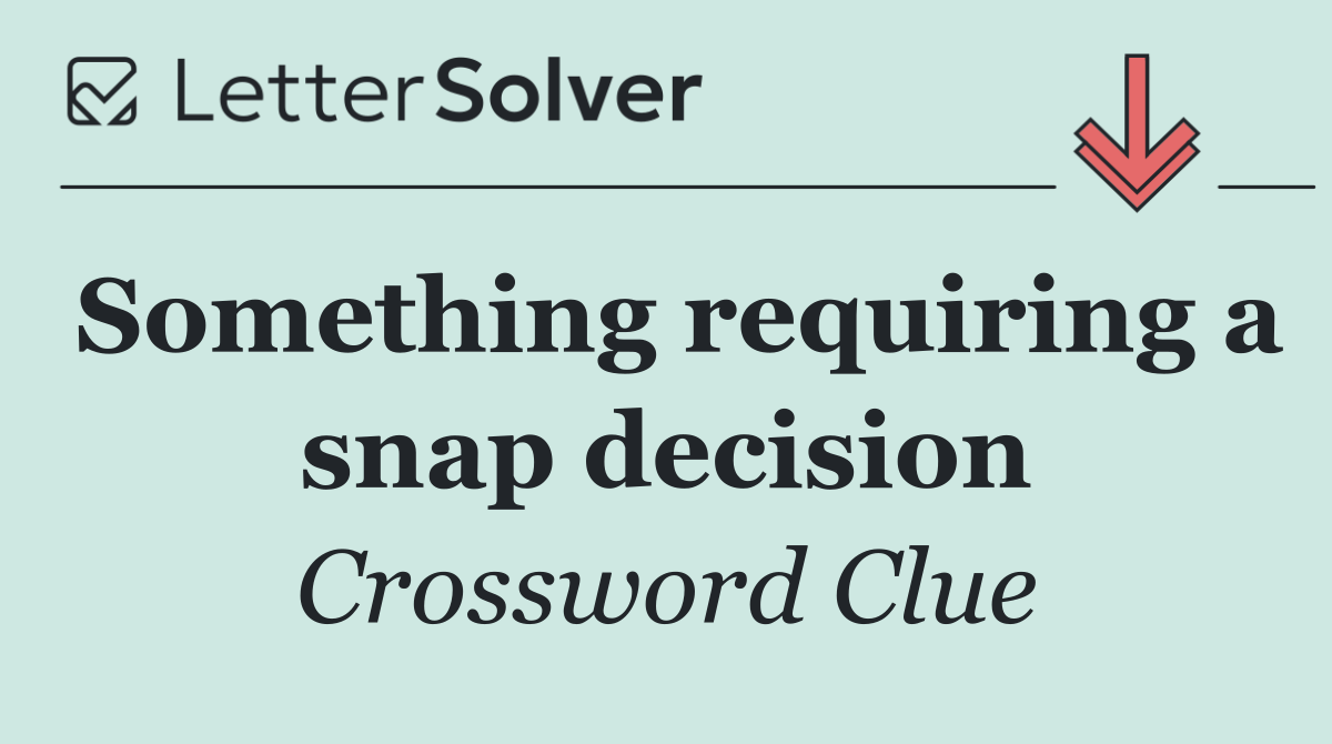 Something requiring a snap decision