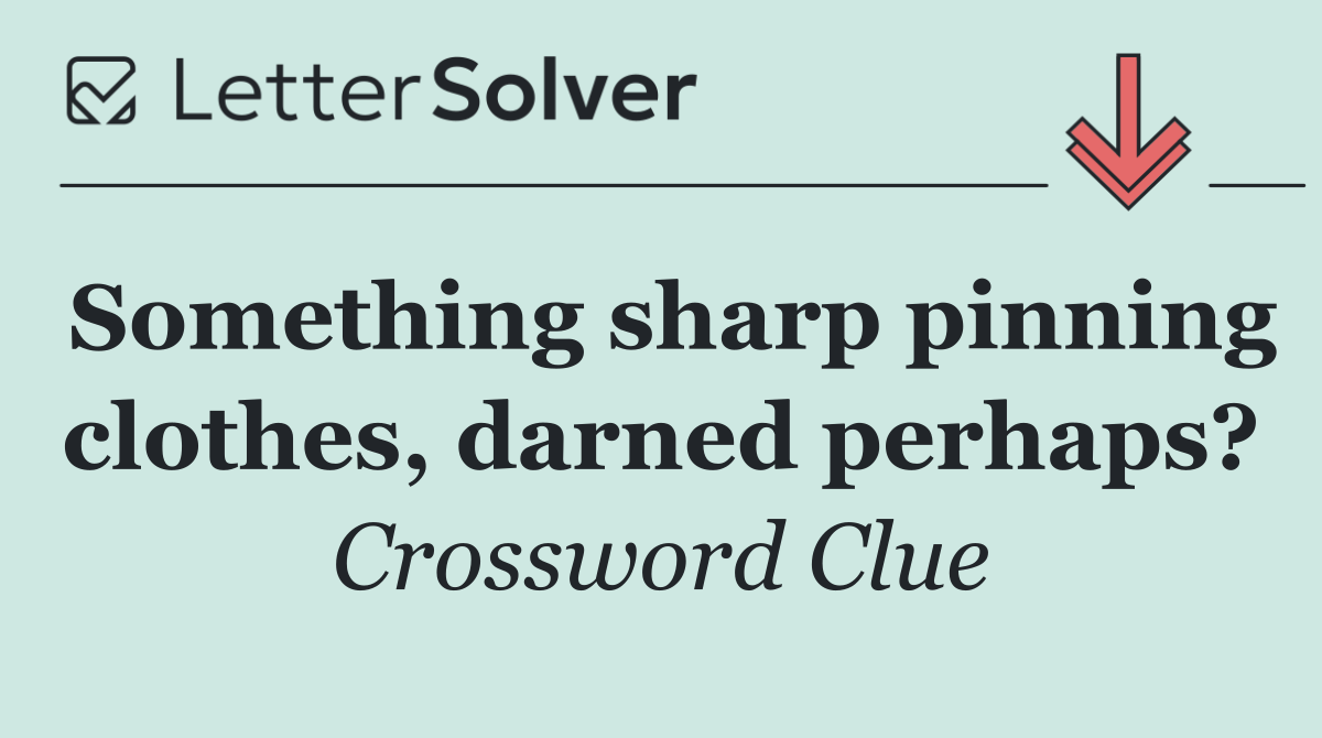 Something sharp pinning clothes, darned perhaps?