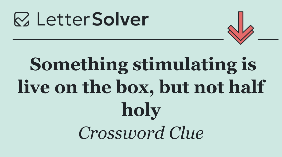 Something stimulating is live on the box, but not half holy