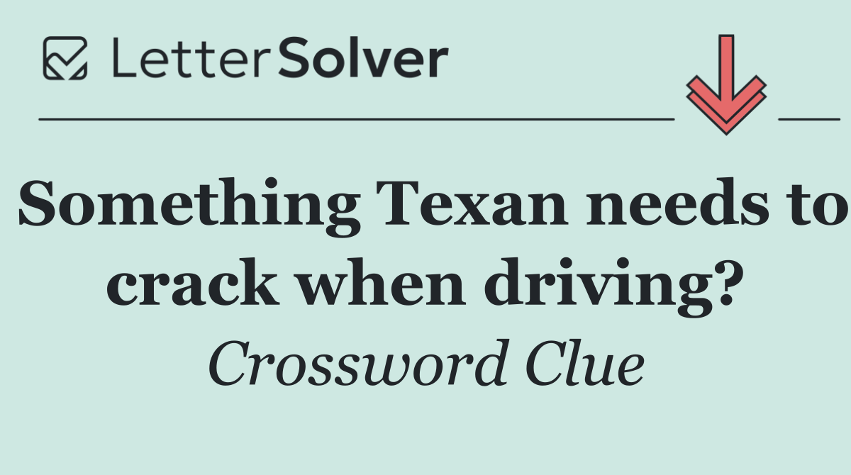 Something Texan needs to crack when driving?