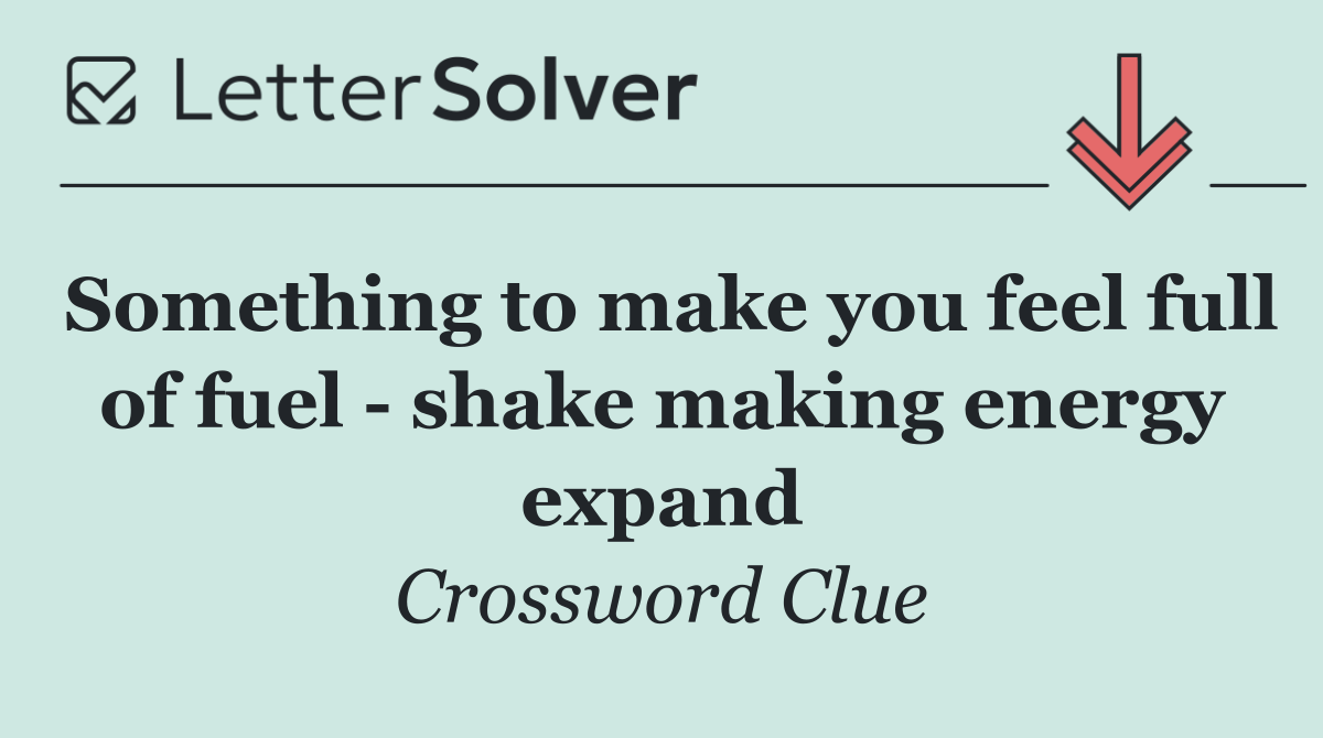 Something to make you feel full of fuel   shake making energy expand