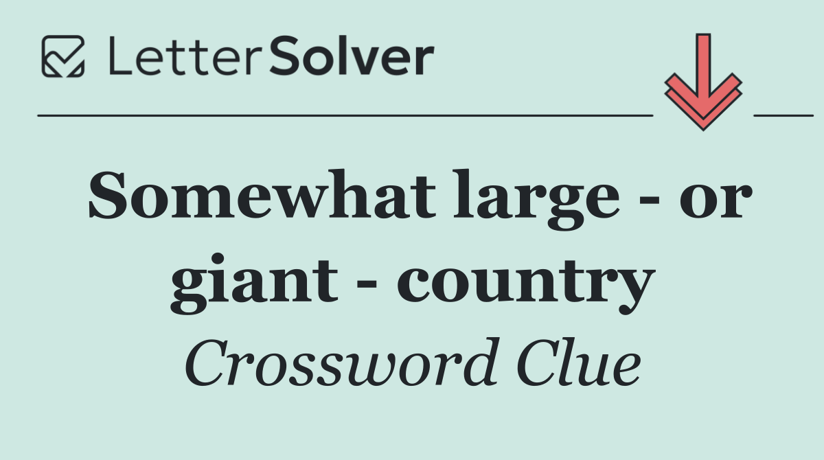 Somewhat large   or giant   country