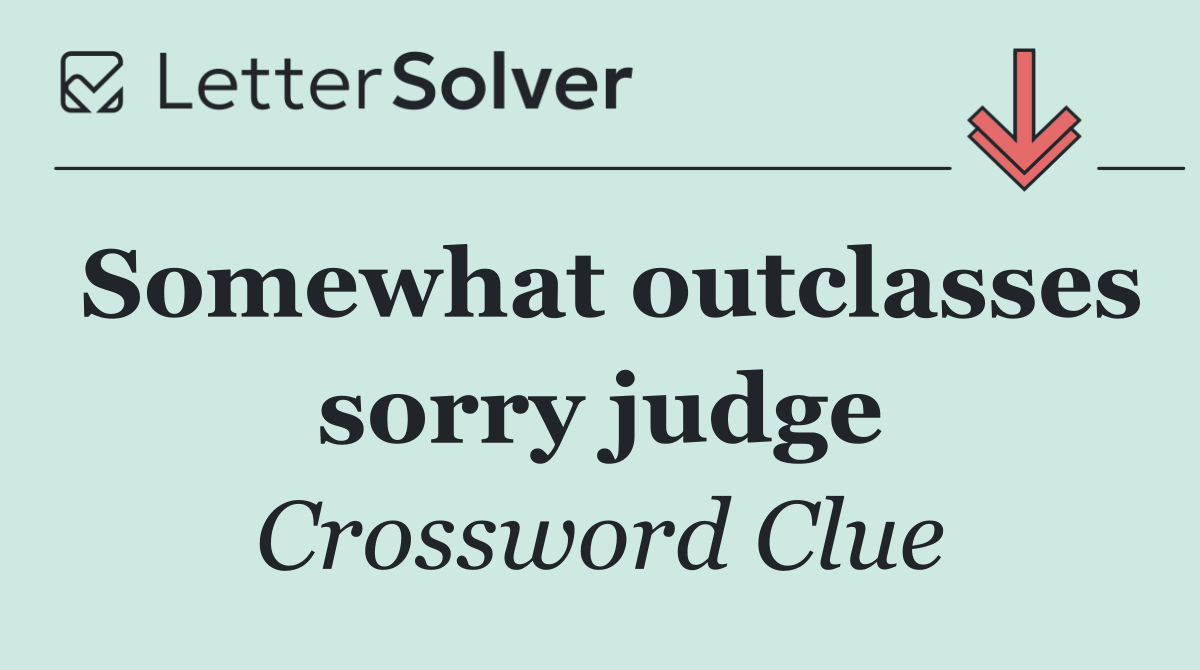Somewhat outclasses sorry judge
