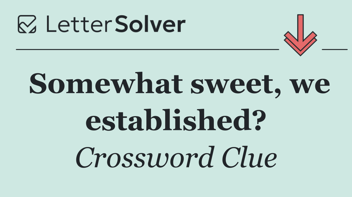 Somewhat sweet, we established?