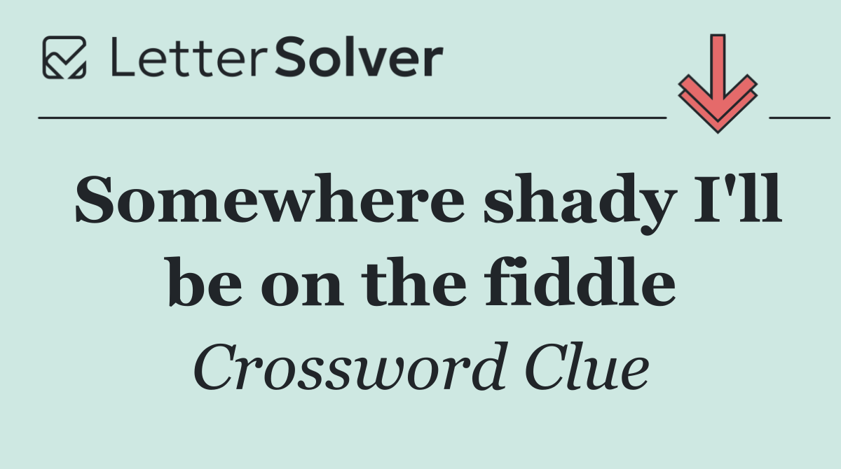 Somewhere shady I'll be on the fiddle
