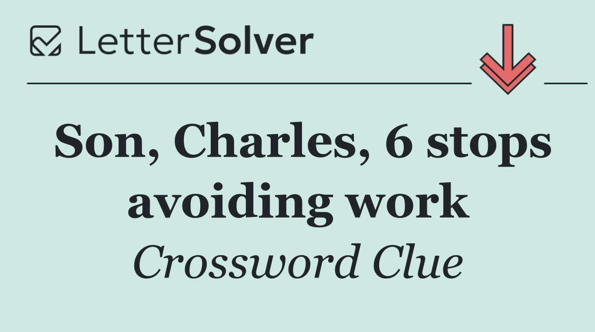 Son, Charles, 6 stops avoiding work