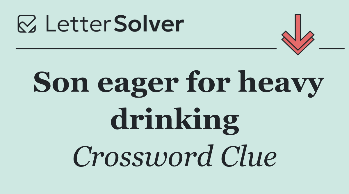 Son eager for heavy drinking