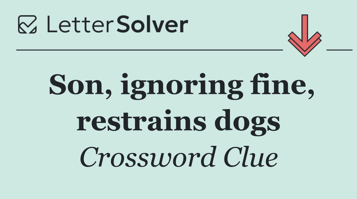 Son, ignoring fine, restrains dogs