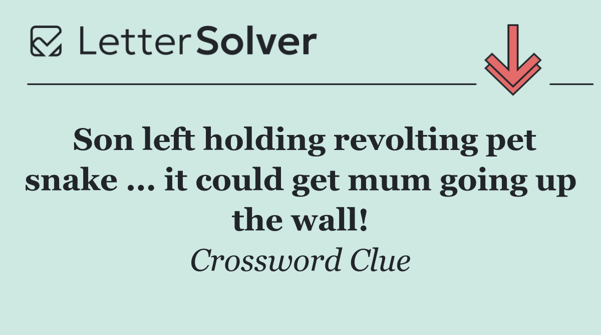 Son left holding revolting pet snake ... it could get mum going up the wall!