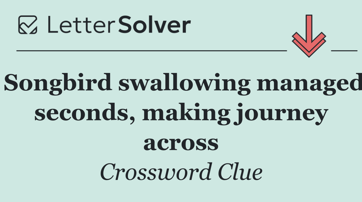 Songbird swallowing managed seconds, making journey across