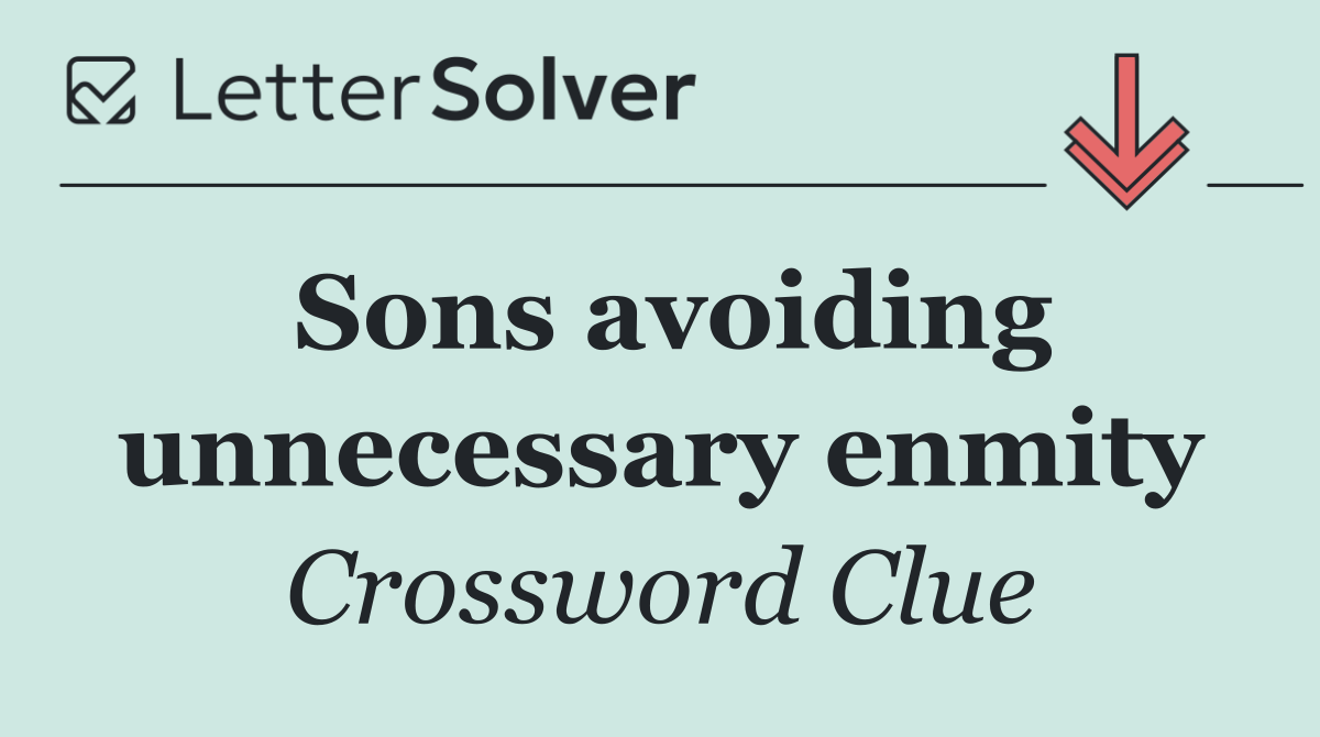 Sons avoiding unnecessary enmity