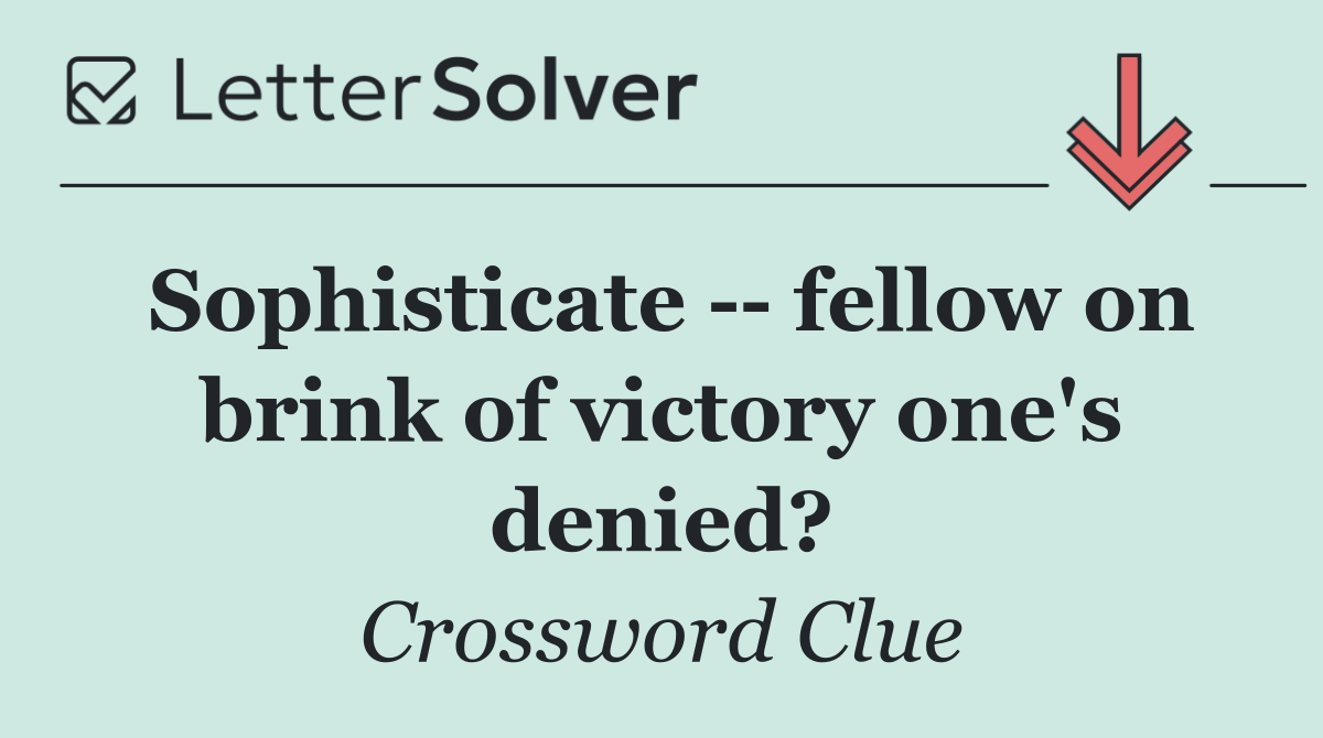 Sophisticate    fellow on brink of victory one's denied?