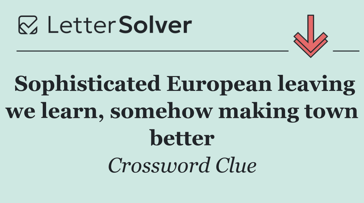 Sophisticated European leaving we learn, somehow making town better