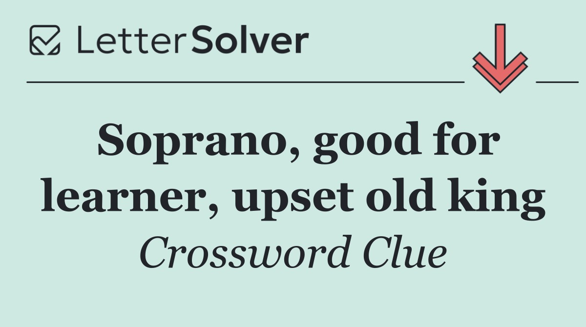 Soprano, good for learner, upset old king