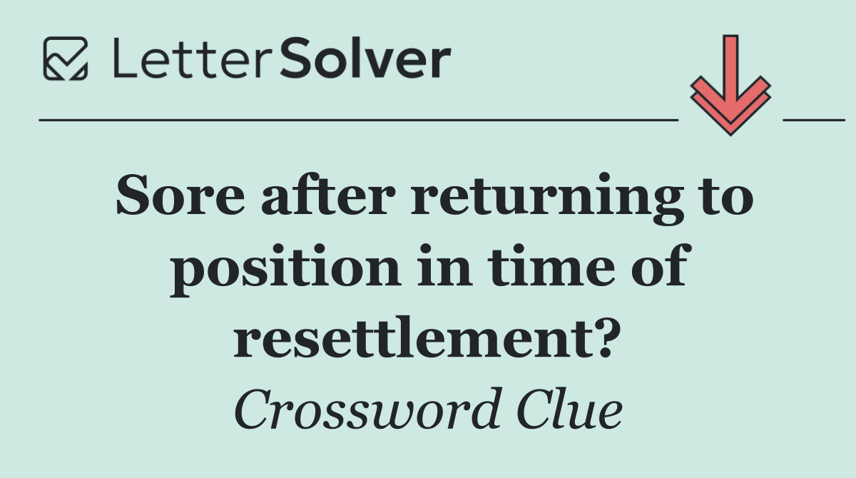 Sore after returning to position in time of resettlement?
