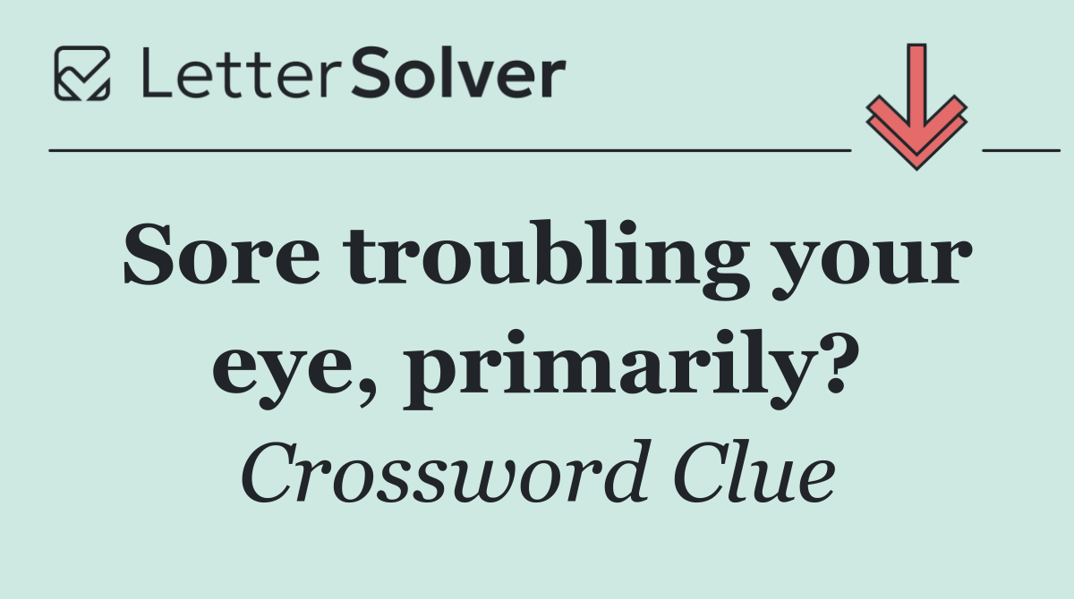 Sore troubling your eye, primarily?