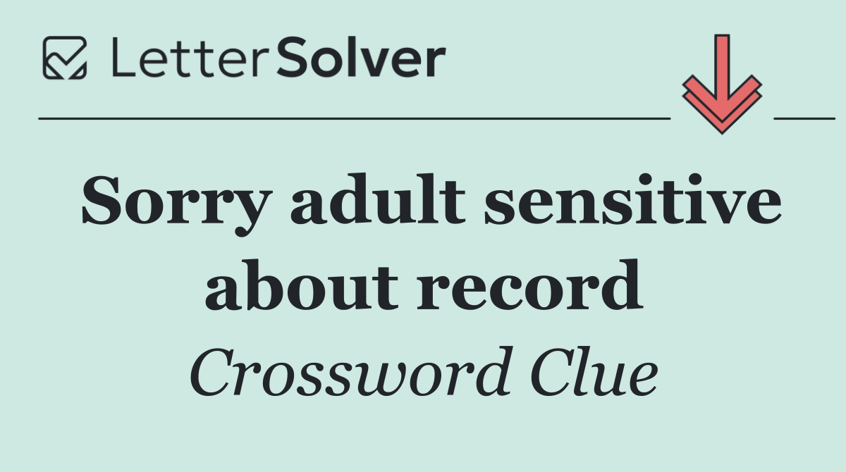 Sorry adult sensitive about record
