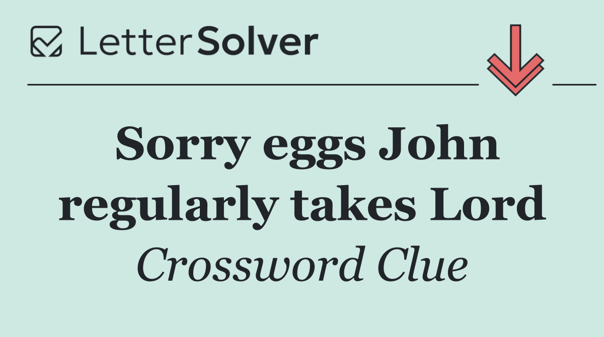 Sorry eggs John regularly takes Lord