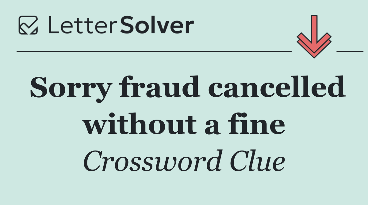 Sorry fraud cancelled without a fine